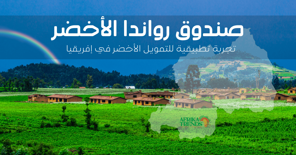 صندوق رواندا الأخضر .. تجربة تطبيقية للتمويل الأخضر في إفريقيا