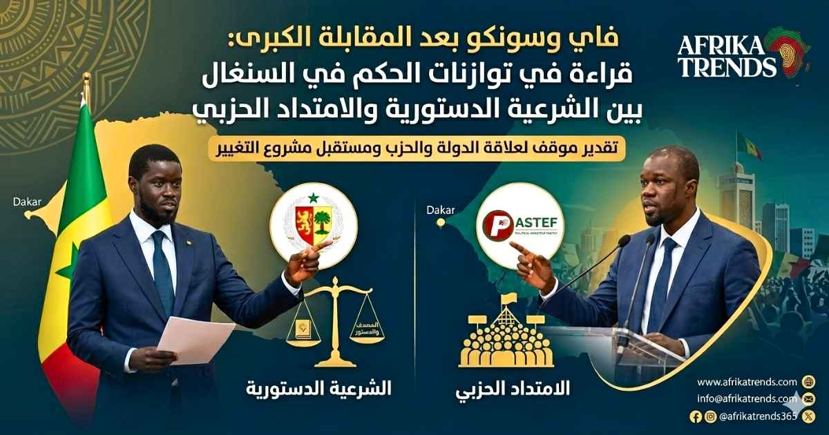 فاي وسونكو بعد المقابلة الكبرى: قراءة في توازنات الحكم في السنغال بين الشرعية الدستورية والامتداد الحزبي